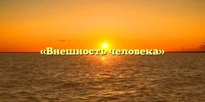 «Внешность человека»