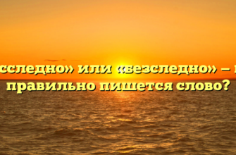 «Бесследно» или «безследно» — как правильно пишется слово?