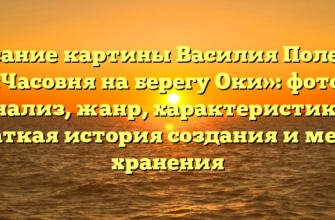 Описание картины Василия Поленова «Часовня на берегу Оки»: фото, анализ, жанр, характеристика, краткая история создания и место хранения